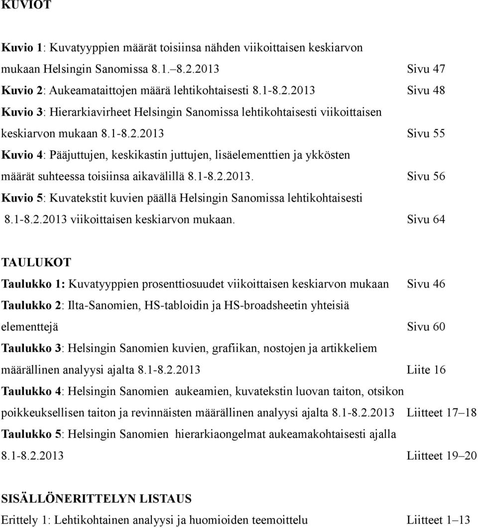 1-8.2.2013. Sivu 56 Kuvio 5: Kuvatekstit kuvien päällä Helsingin Sanomissa lehtikohtaisesti 8.1-8.2.2013 viikoittaisen keskiarvon mukaan.