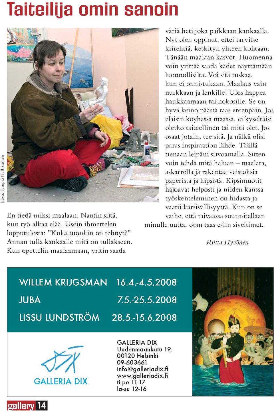 Tänään maalaan kasvot. Huomenna voin yrittää saada kädet näyttämään luonnollisilta. Voi sitä tuskaa, kun ei onnistukaan. Maalaus vain nurkkaan ja lenkille! Ulos happea haukkaamaan tai nokosille.