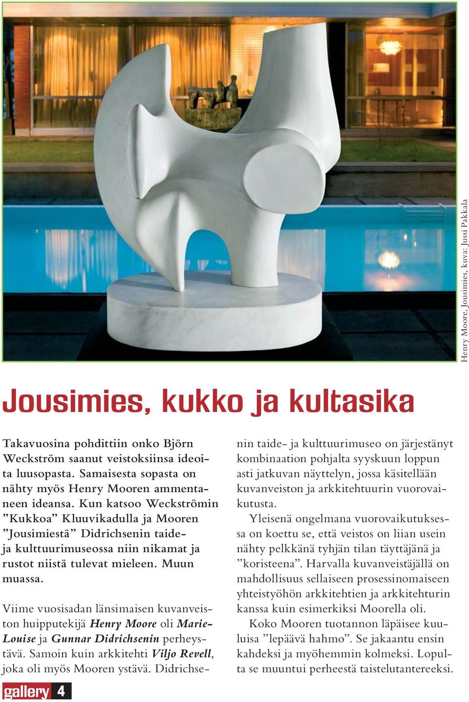 Kun katsoo Weckströmin Kukkoa Kluuvikadulla ja Mooren Jousimiestä Didrichsenin taideja kulttuurimuseossa niin nikamat ja rustot niistä tulevat mieleen. Muun muassa.