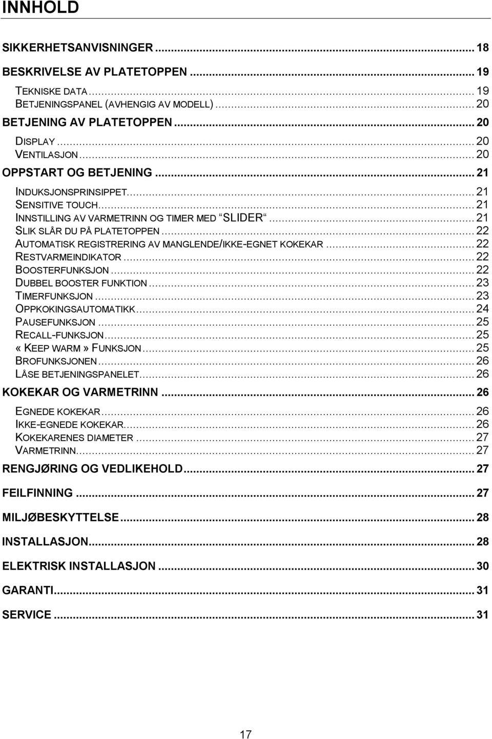 .. 22 AUTOMATISK REGISTRERING AV MANGLENDE/IKKE-EGNET KOKEKAR... 22 RESTVARMEINDIKATOR... 22 BOOSTERFUNKSJON... 22 DUBBEL BOOSTER FUNKTION... 23 TIMERFUNKSJON... 23 OPPKOKINGSAUTOMATIKK.