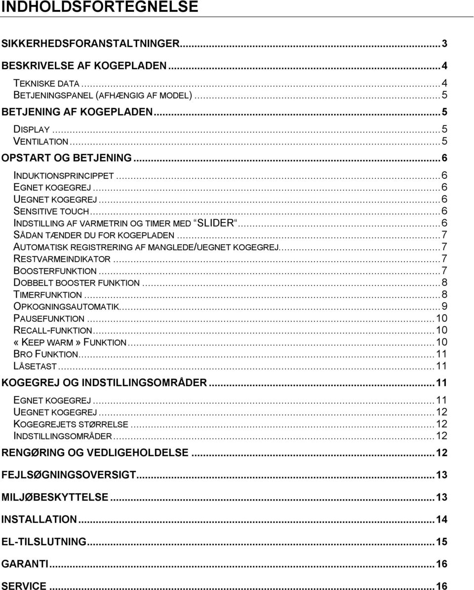 ..7 AUTOMATISK REGISTRERING AF MANGLEDE/UEGNET KOGEGREJ...7 RESTVARMEINDIKATOR...7 BOOSTERFUNKTION...7 DOBBELT BOOSTER FUNKTION...8 TIMERFUNKTION...8 OPKOGNINGSAUTOMATIK...9 PAUSEFUNKTION.