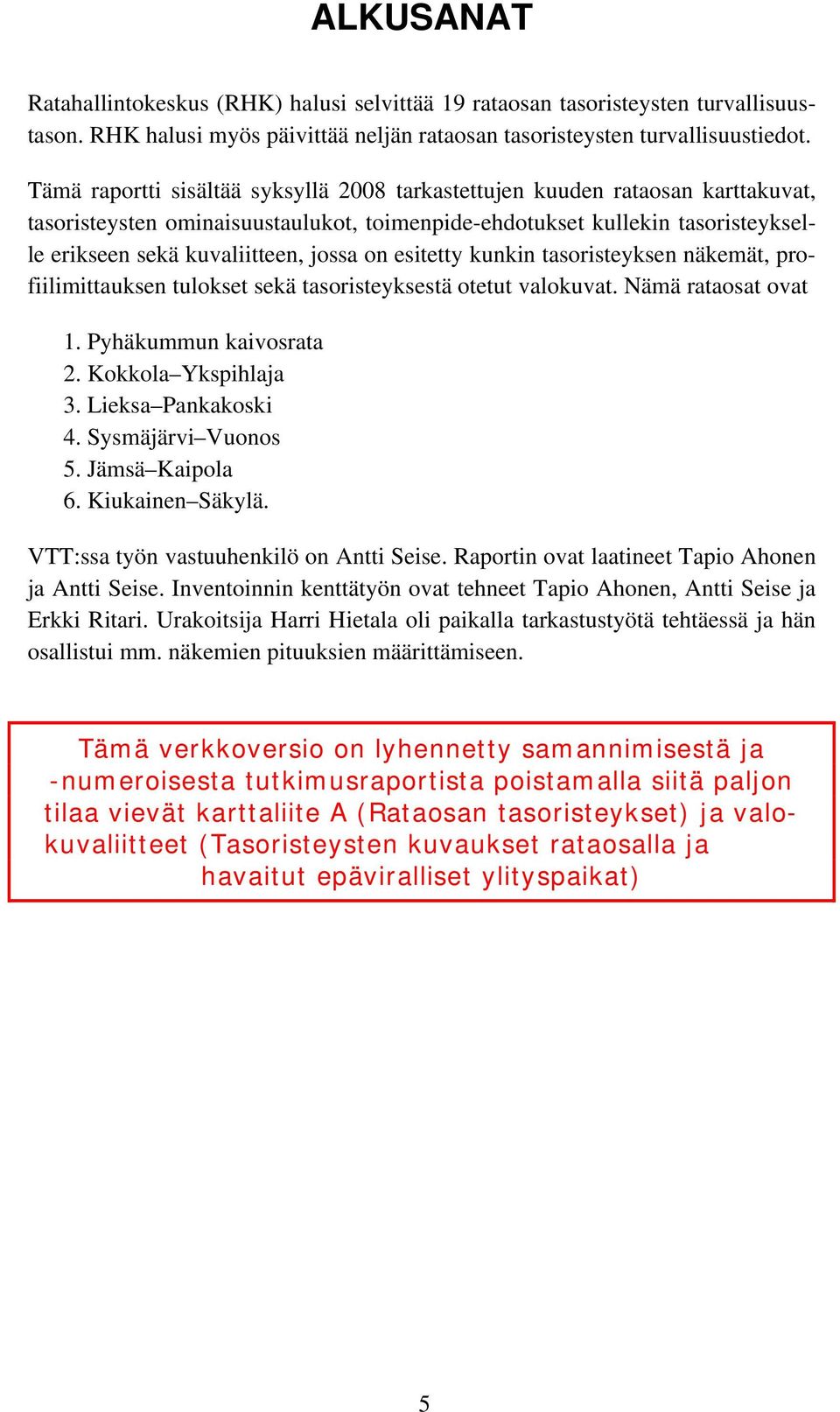 on esitetty kunkin tasoristeyksen näkemät, profiilimittauksen tulokset sekä tasoristeyksestä otetut valokuvat. Nämä rataosat ovat 1. Pyhäkummun kaivosrata 2. Kokkola Ykspihlaja 3. Lieksa Pankakoski 4.