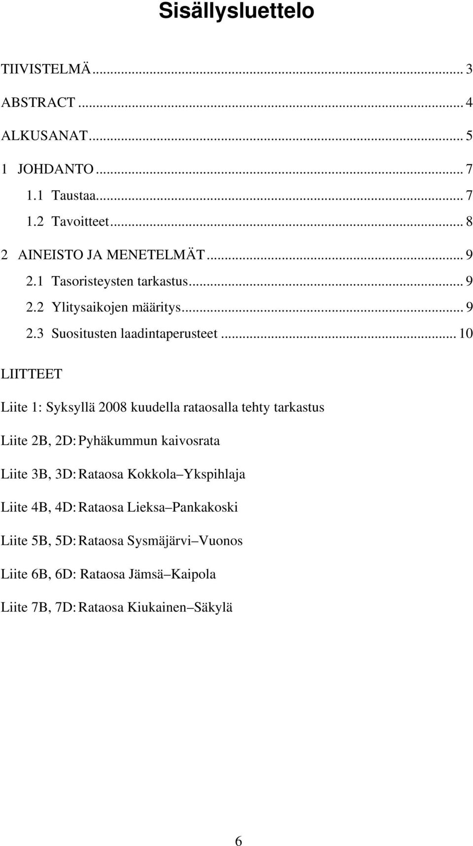 .. 10 LIITTEET Liite 1: Syksyllä 2008 kuudella rataosalla tehty tarkastus Liite 2B, 2D: Pyhäkummun kaivosrata Liite 3B, 3D: Rataosa