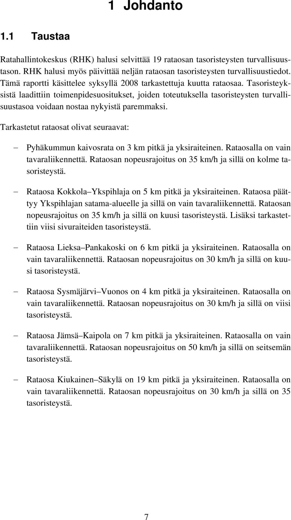 Tasoristeyksistä laadittiin toimenpidesuositukset, joiden toteutuksella tasoristeysten turvallisuustasoa voidaan nostaa nykyistä paremmaksi.