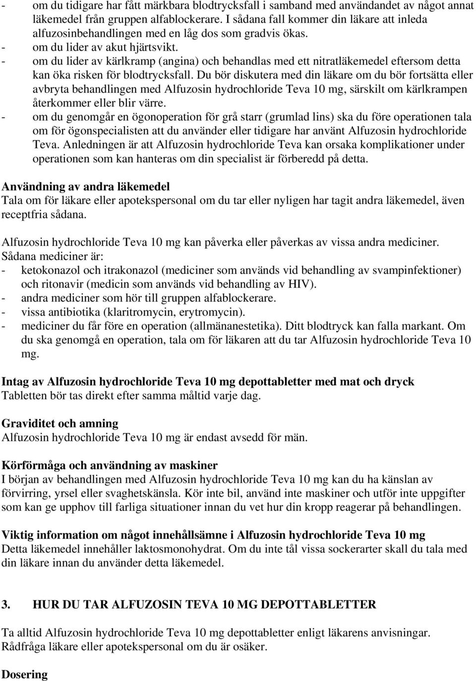 - om du lider av kärlkramp (angina) och behandlas med ett nitratläkemedel eftersom detta kan öka risken för blodtrycksfall.