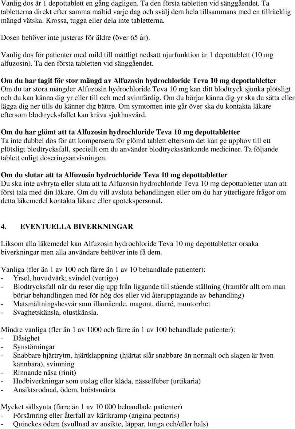 Dosen behöver inte justeras för äldre (över 65 år). Vanlig dos för patienter med mild till måttligt nedsatt njurfunktion är 1 depottablett (10 mg alfuzosin). Ta den första tabletten vid sänggåendet.