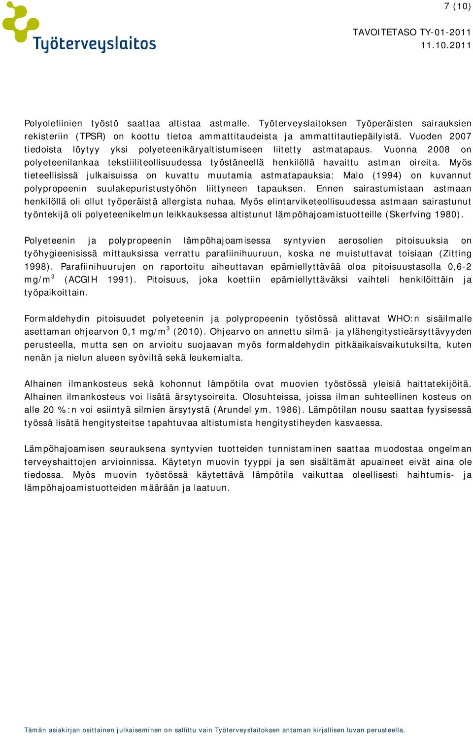 Myös tieteellisissä julkaisuissa on kuvattu muutamia astmatapauksia: Malo (1994) on kuvannut polypropeenin suulakepuristustyöhön liittyneen tapauksen.