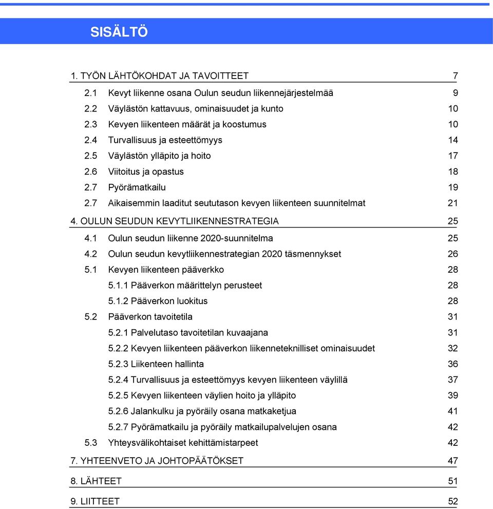 7 Aikaisemmin laaditut seututason kevyen liikenteen suunnitelmat 21 4. OULUN SEUDUN KEVYTLIIKENNESTRATEGIA 25 4.1 Oulun seudun liikenne 2020-suunnitelma 25 4.