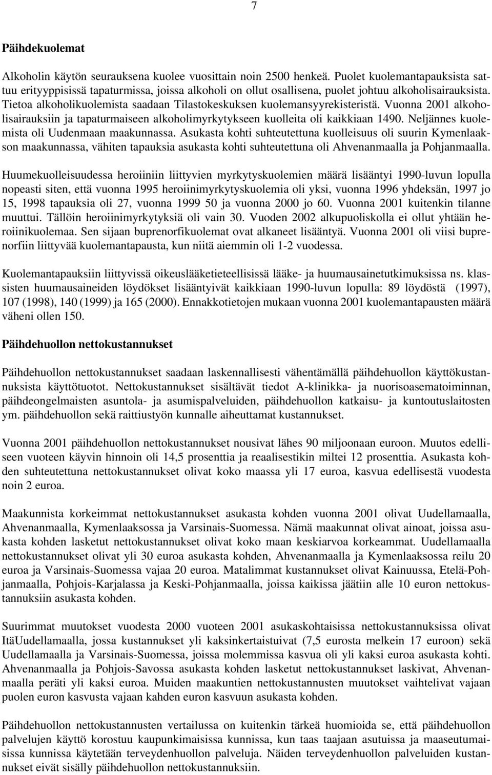 Tietoa alkoholikuolemista saadaan Tilastokeskuksen kuolemansyyrekisteristä. Vuonna 2001 alkoholisairauksiin ja tapaturmaiseen alkoholimyrkytykseen kuolleita oli kaikkiaan 1490.