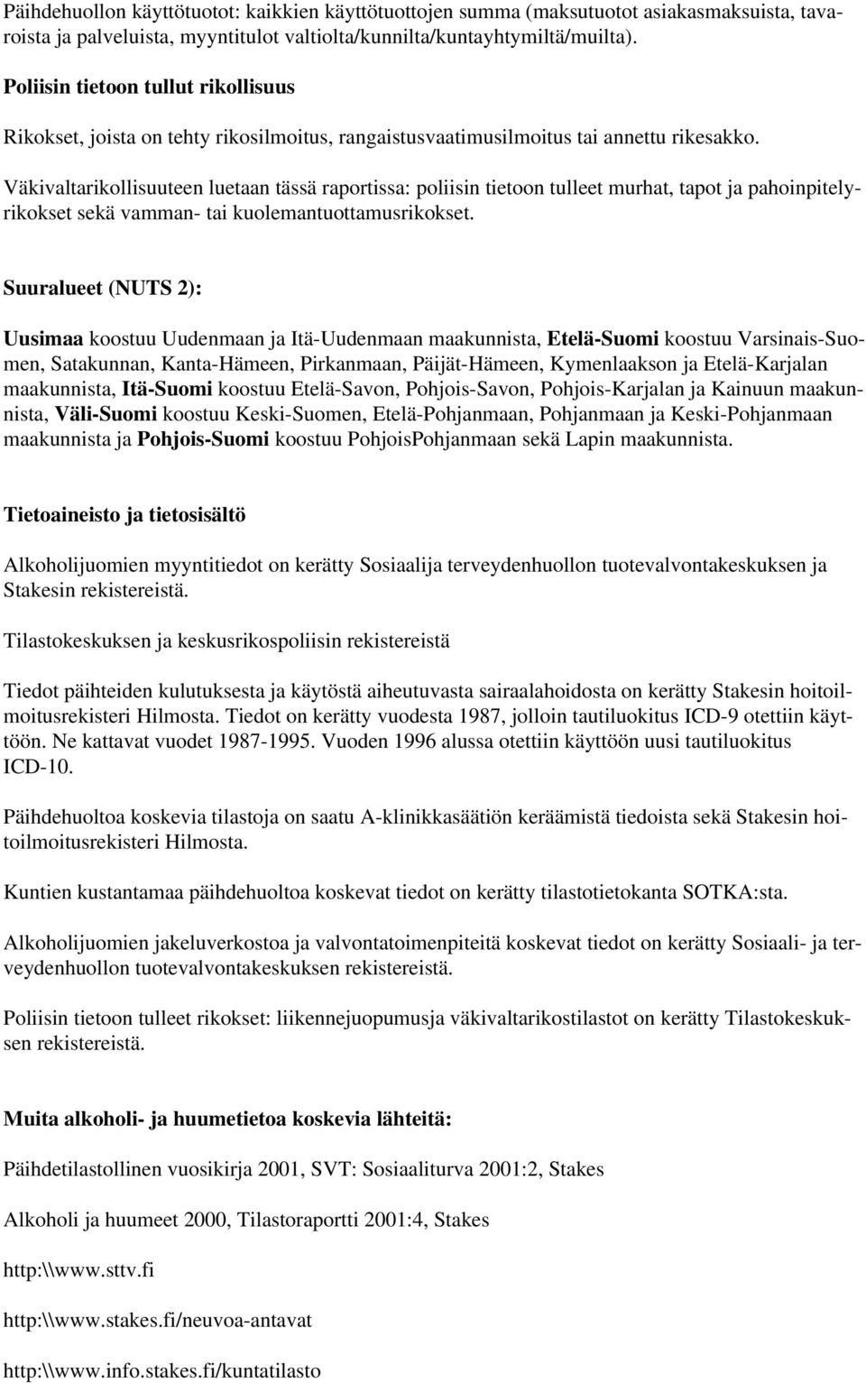 Väkivaltarikollisuuteen luetaan tässä raportissa: poliisin tietoon tulleet murhat, tapot ja pahoinpitelyrikokset sekä vamman- tai kuolemantuottamusrikokset.