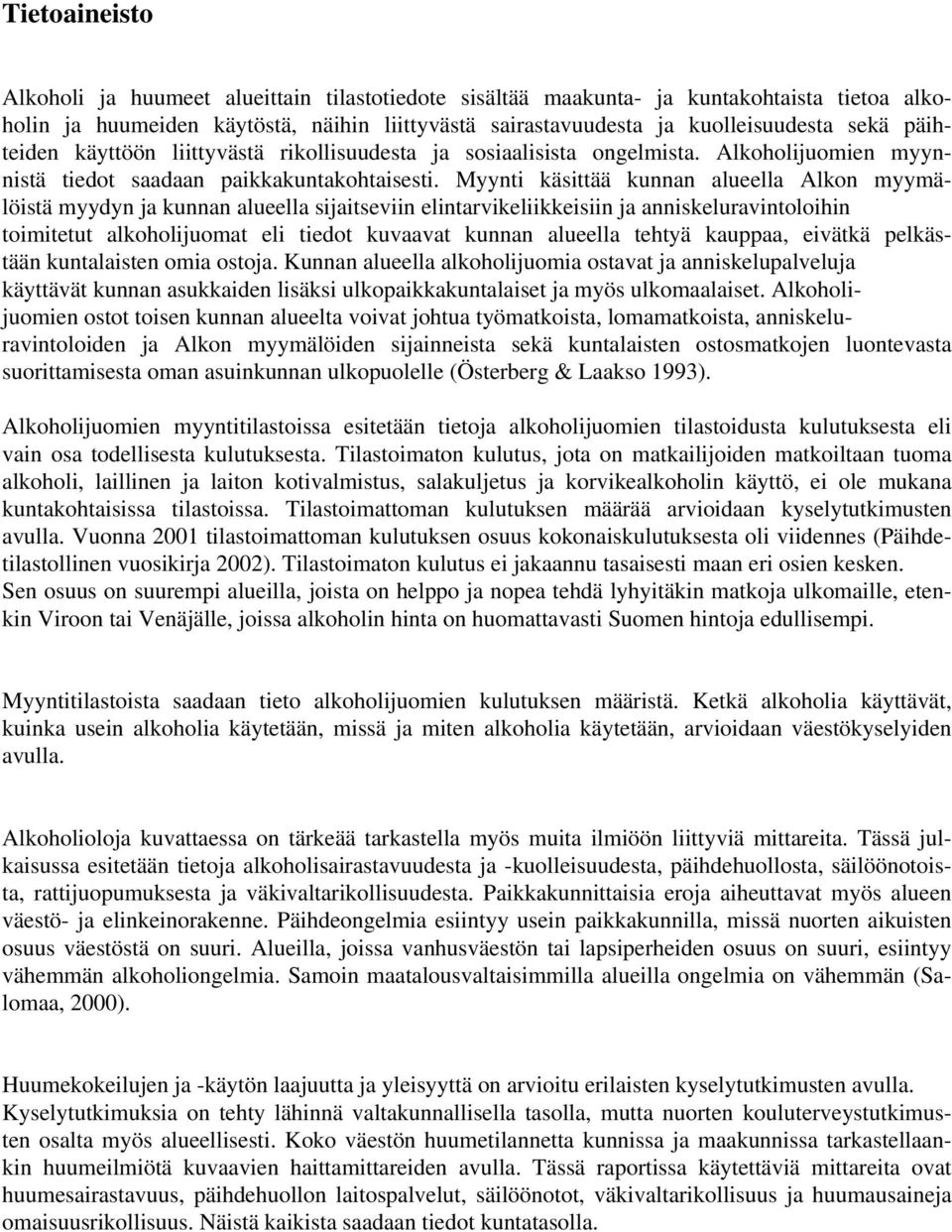 Myynti käsittää kunnan alueella Alkon myymälöistä myydyn ja kunnan alueella sijaitseviin elintarvikeliikkeisiin ja anniskeluravintoloihin toimitetut alkoholijuomat eli tiedot kuvaavat kunnan alueella