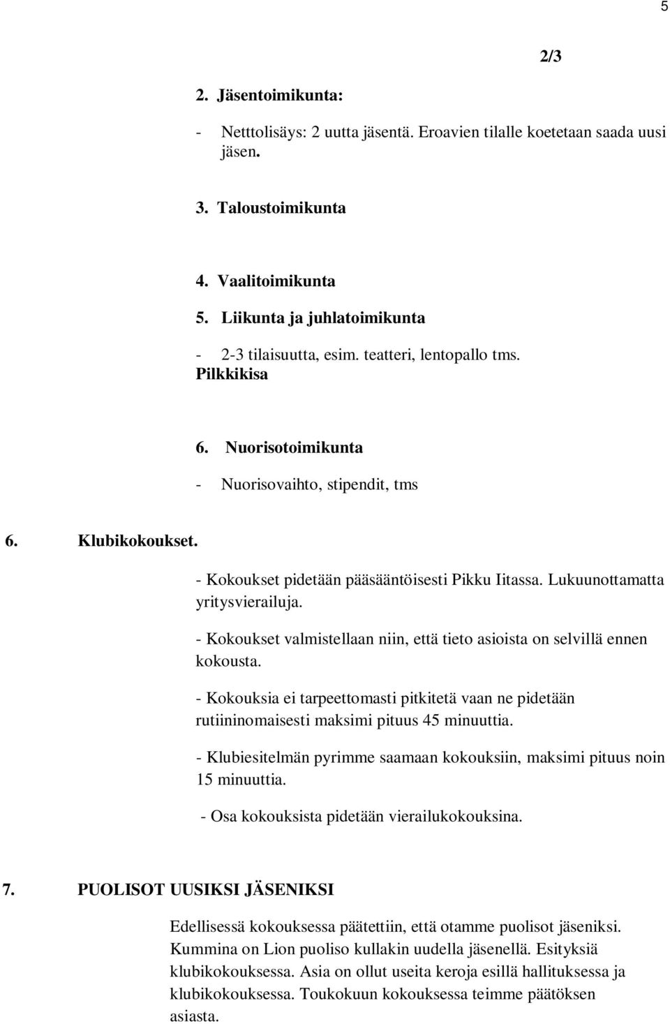 - Kokoukset valmistellaan niin, että tieto asioista on selvillä ennen kokousta. - Kokouksia ei tarpeettomasti pitkitetä vaan ne pidetään rutiininomaisesti maksimi pituus 45 minuuttia.