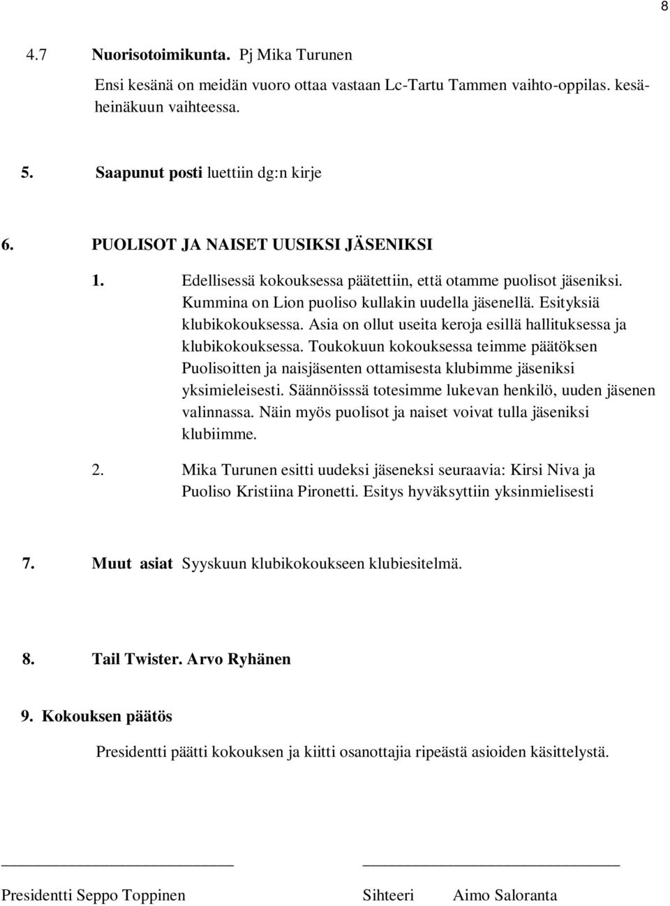 Asia on ollut useita keroja esillä hallituksessa ja klubikokouksessa. Toukokuun kokouksessa teimme päätöksen Puolisoitten ja naisjäsenten ottamisesta klubimme jäseniksi yksimieleisesti.