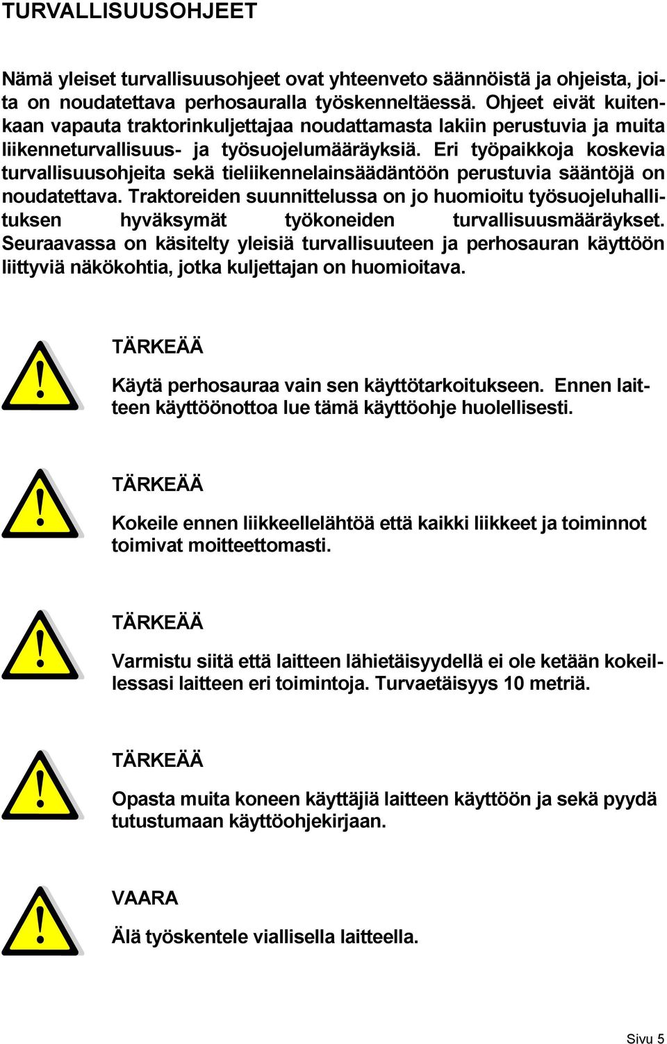 Eri työpaikkoja koskevia turvallisuusohjeita sekä tieliikennelainsäädäntöön perustuvia sääntöjä on noudatettava.