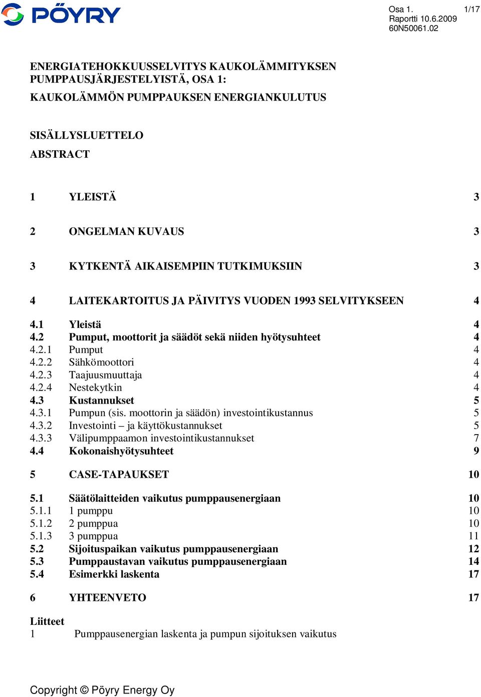 TUTKIMUKSIIN 3 4 LAITEKARTOITUS JA PÄIVITYS VUODEN 1993 SELVITYKSEEN 4 4.1 Yleistä 4 4.2 Pumput, moottorit ja säädöt sekä niiden hyötysuhteet 4 4.2.1 Pumput 4 4.2.2 Sähkömoottori 4 4.2.3 Taajuusmuuttaja 4 4.