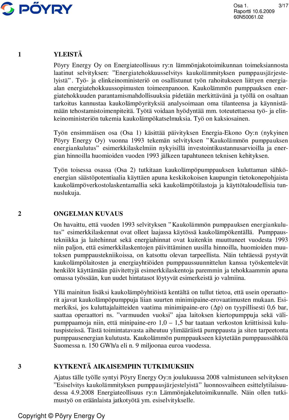 Kaukolämmön pumppauksen energiatehokkuuden parantamismahdollisuuksia pidetään merkittävänä ja työllä on osaltaan tarkoitus kannustaa kaukolämpöyrityksiä analysoimaan oma tilanteensa ja käynnistämään