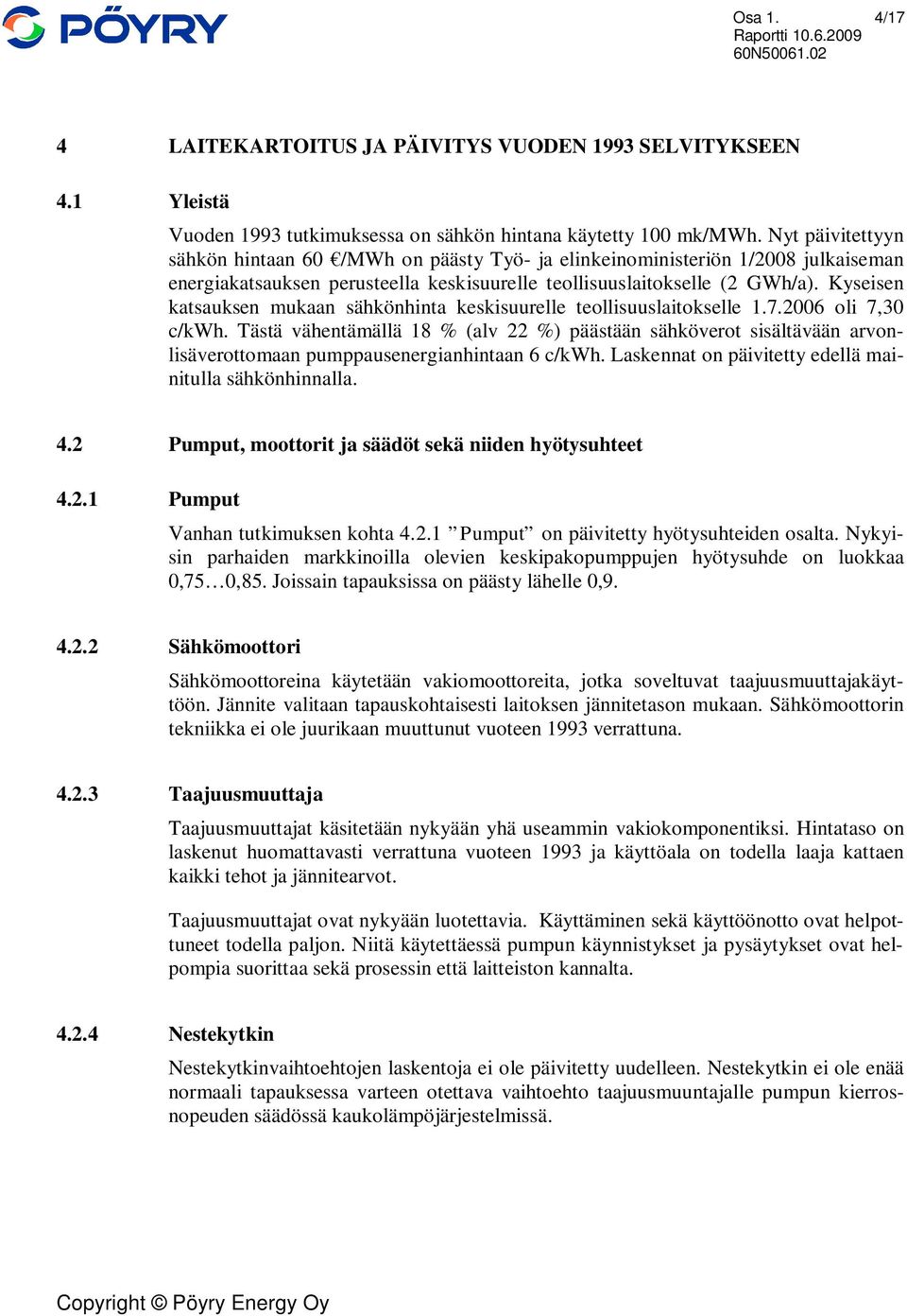 Kyseisen katsauksen mukaan sähkönhinta keskisuurelle teollisuuslaitokselle 1.7.2006 oli 7,30 c/kwh.