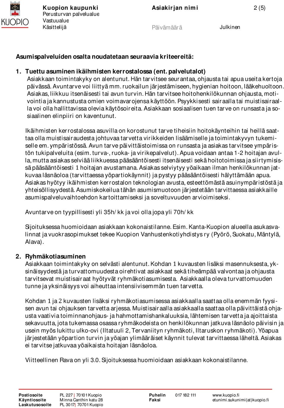 Häntarvitseehoitohenkilökunnanohjausta,motivointiajakannustustaomienvoimavarojensakäyttöön.Psyykkisestisairaallataimuistisairaallavoiollahallittavissaoleviakäytösoireita.