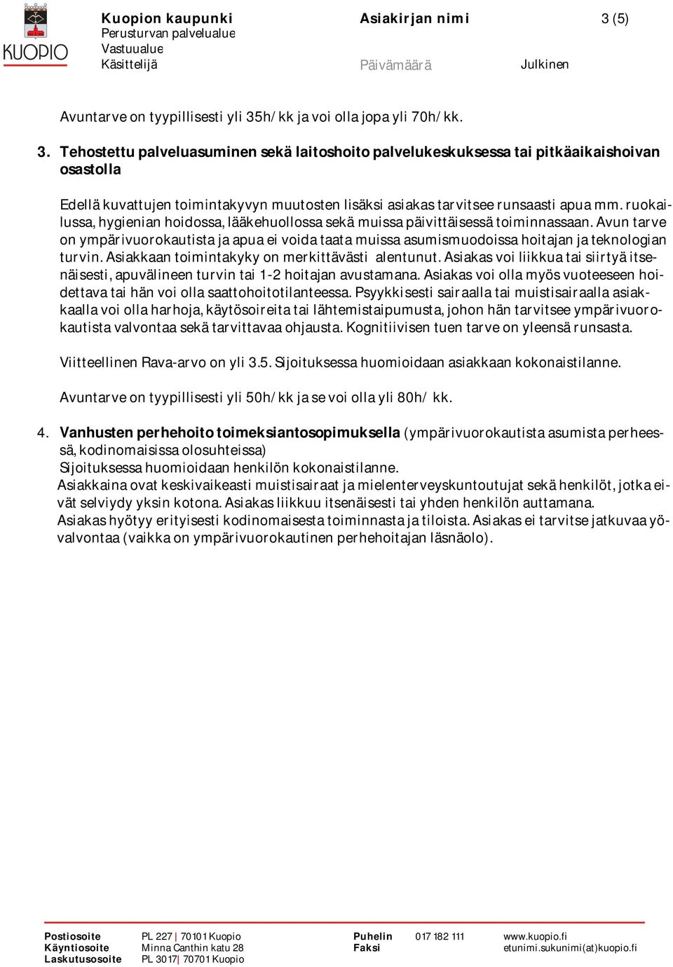 Tehostettupalveluasuminensekälaitoshoitopalvelukeskuksessataipitkäaikaishoivan osastolla Edelläkuvattujentoimintakyvynmuutostenlisäksiasiakastarvitseerunsaastiapuamm.