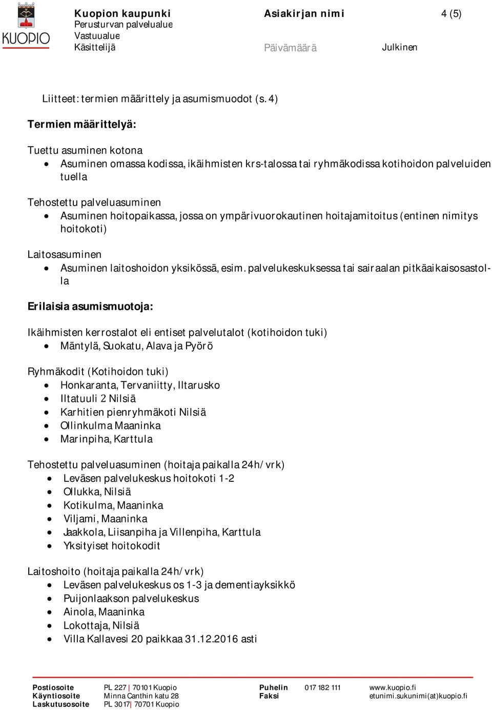 Asuminenhoitopaikassa,jossaonympärivuorokautinenhoitajamitoitus(entinennimitys hoitokoti) Laitosasuminen Asuminenlaitoshoidonyksikössä,esim.