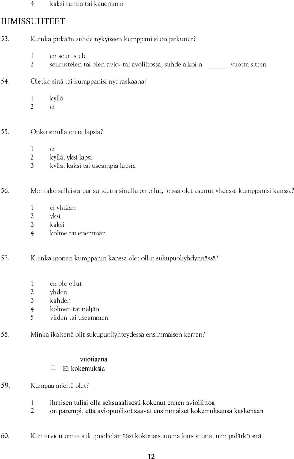 Montako sellaista parisuhdetta sinulla on ollut, joissa olet asunut yhdessä kumppanisi kanssa? 1 ei yhtään 2 yksi 3 kaksi 4 kolme tai enemmän 57.