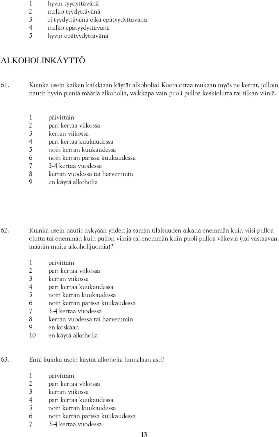 1 päivittäin 2 pari kertaa viikossa 3 kerran viikossa 4 pari kertaa kuukaudessa 5 noin kerran kuukaudessa 6 noin kerran parissa kuukaudessa 7 3-4 kertaa vuodessa 8 kerran vuodessa tai harvemmin 9 en