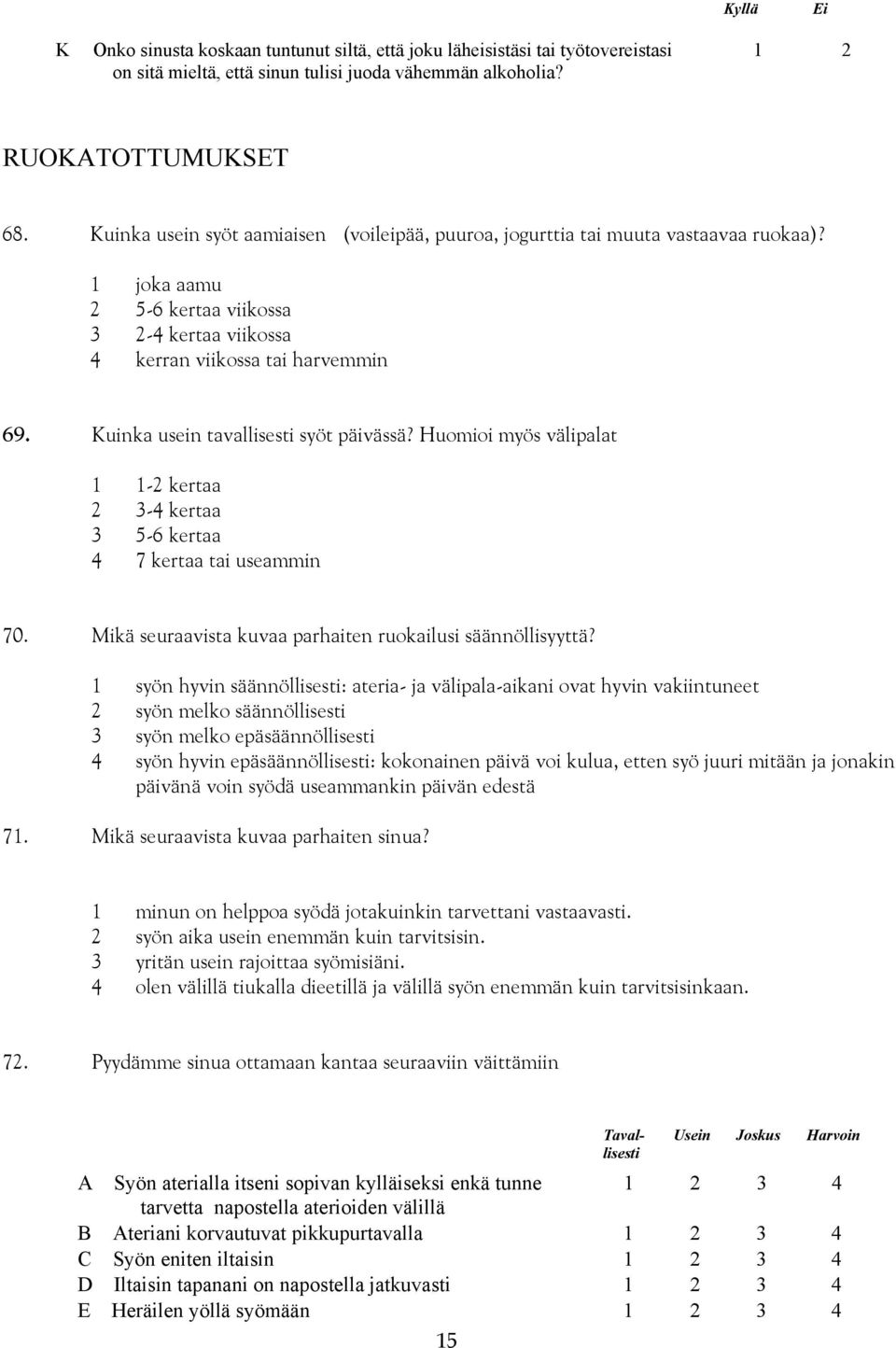 Kuinka usein syöt päivässä? Huomioi myös välipalat 1 1-2 kertaa 2 3-4 kertaa 3 5-6 kertaa 4 7 kertaa tai useammin 70. Mikä seuraavista kuvaa parhaiten ruokailusi säännöllisyyttä?