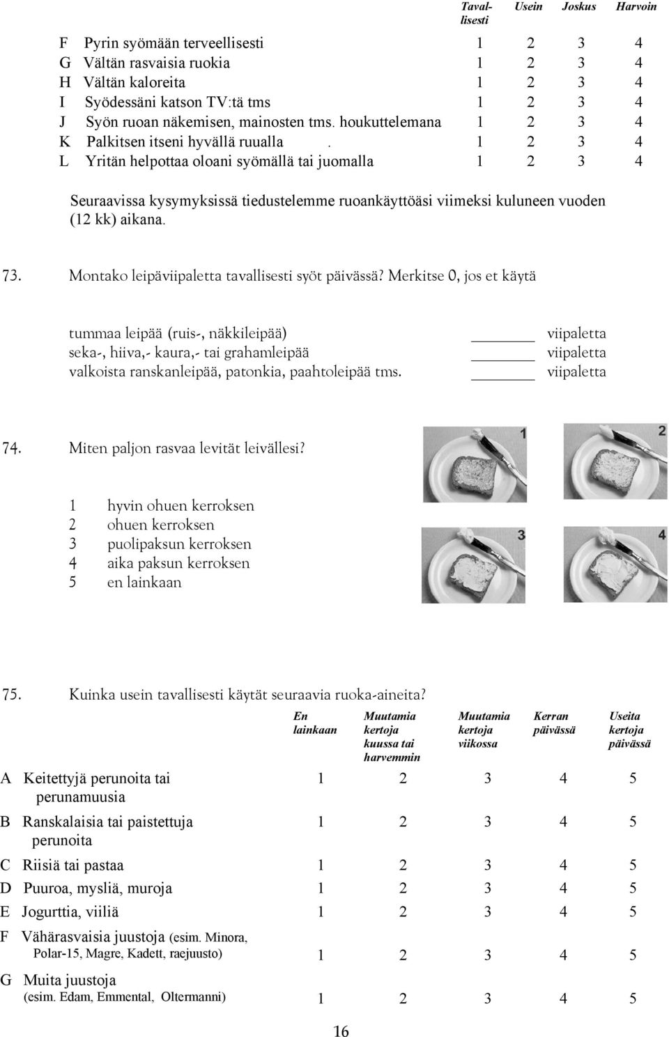 Montako leipäviipaletta syöt päivässä? Merkitse 0, jos et käytä tummaa leipää (ruis-, näkkileipää) seka-, hiiva,- kaura,- tai grahamleipää valkoista ranskanleipää, patonkia, paahtoleipää tms.