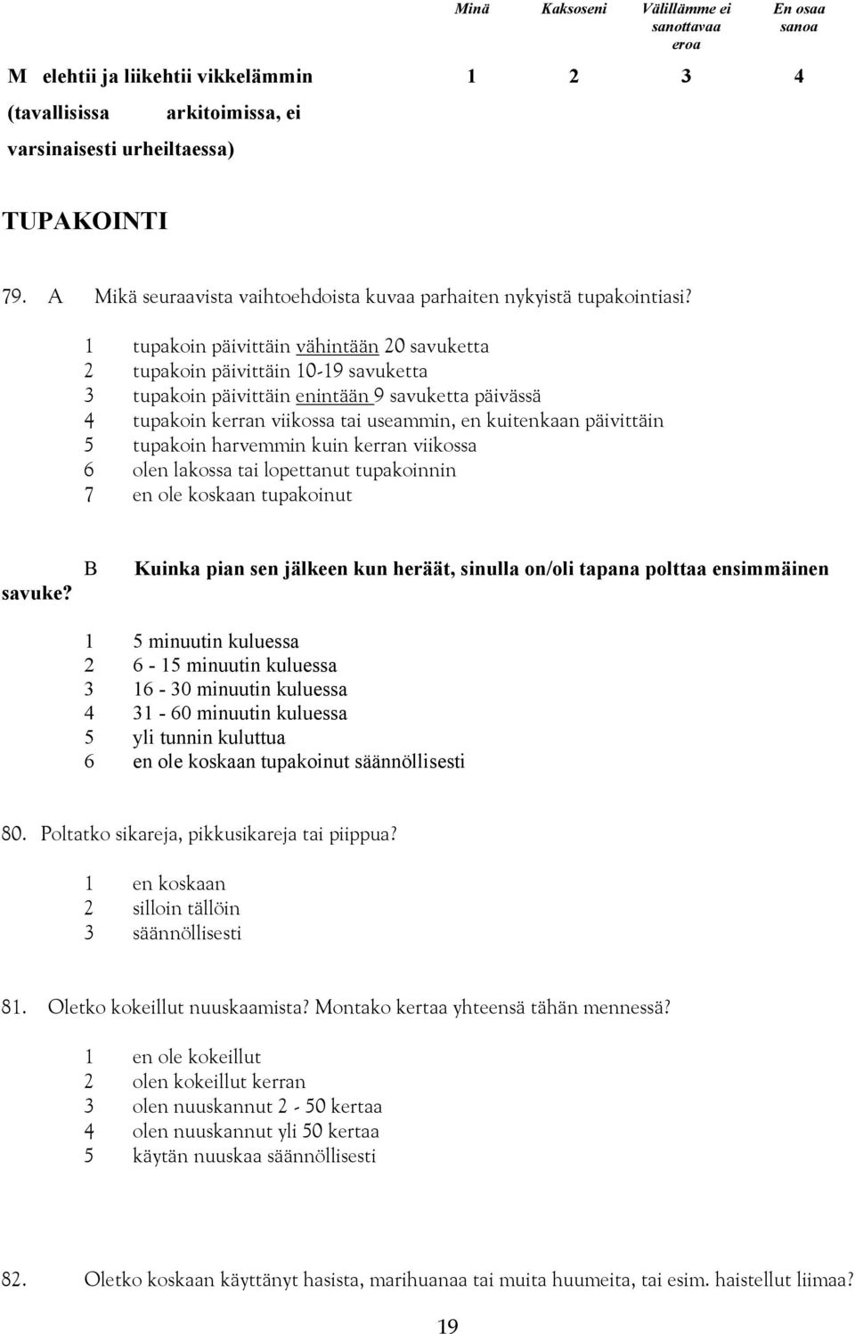 1 tupakoin päivittäin vähintään 20 savuketta 2 tupakoin päivittäin 10-19 savuketta 3 tupakoin päivittäin enintään 9 savuketta päivässä 4 tupakoin kerran viikossa tai useammin, en kuitenkaan