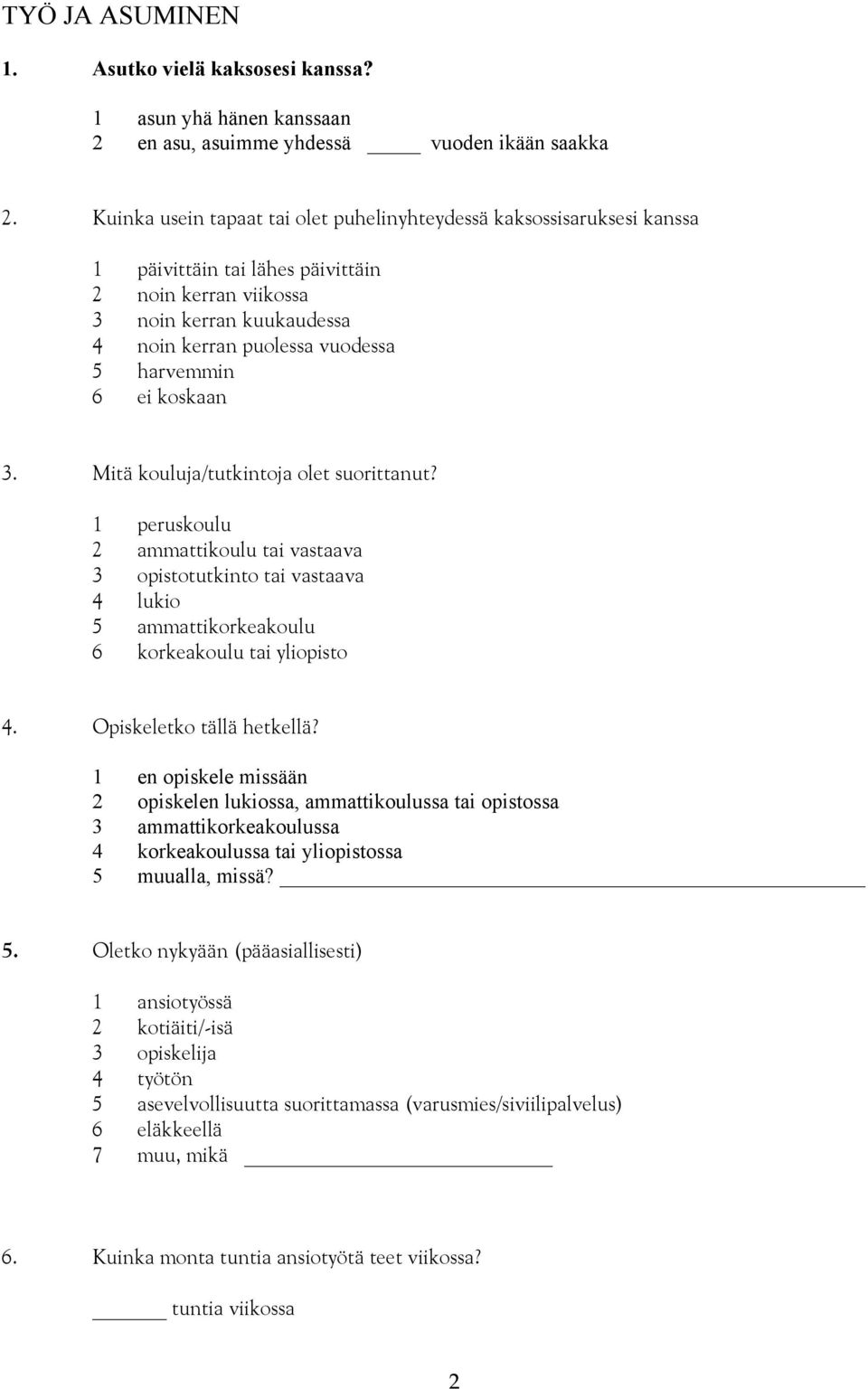 6 ei koskaan 3. Mitä kouluja/tutkintoja olet suorittanut? 1 peruskoulu 2 ammattikoulu tai vastaava 3 opistotutkinto tai vastaava 4 lukio 5 ammattikorkeakoulu 6 korkeakoulu tai yliopisto 4.