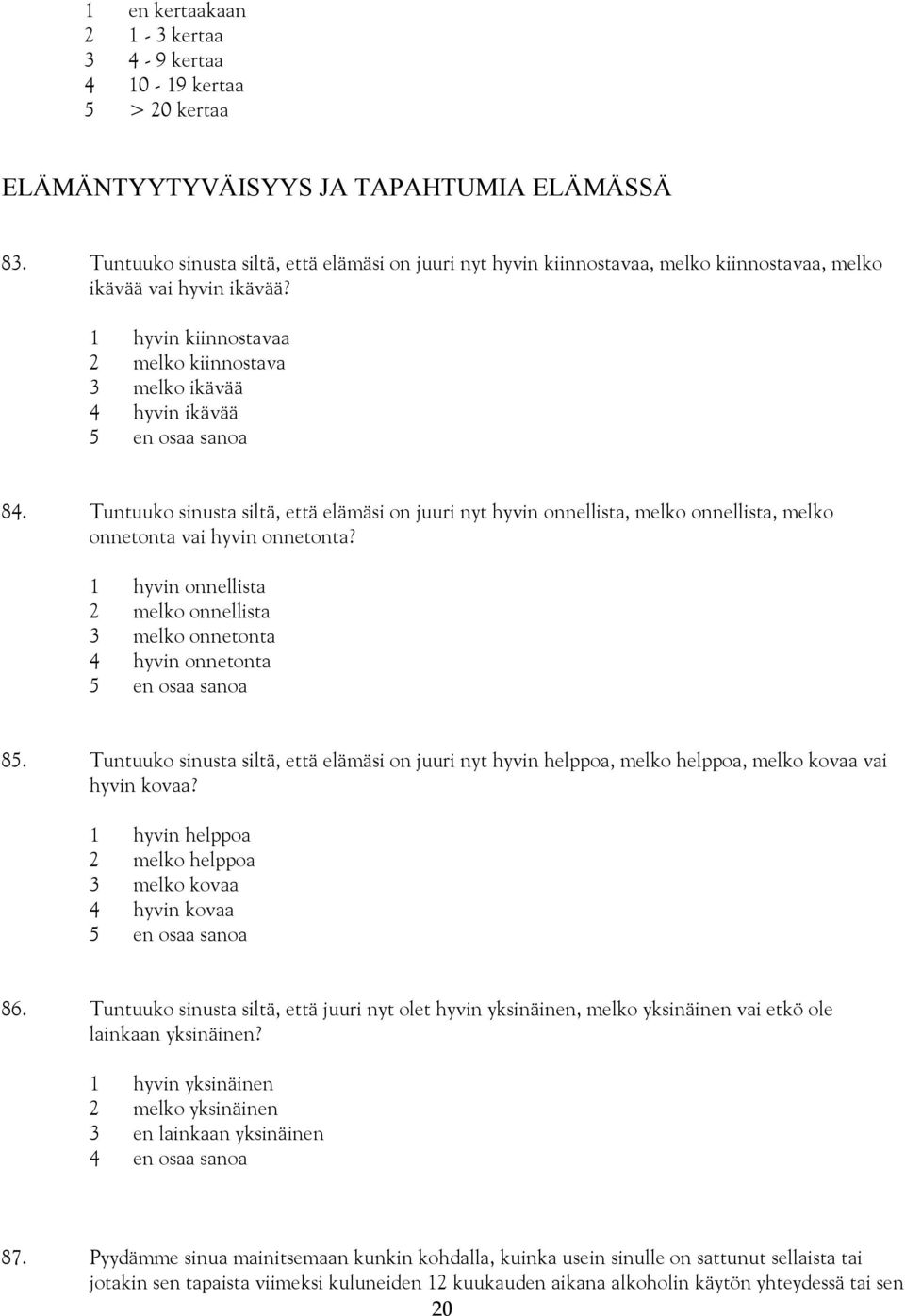 1 hyvin kiinnostavaa 2 melko kiinnostava 3 melko ikävää 4 hyvin ikävää 5 en osaa sanoa 84.