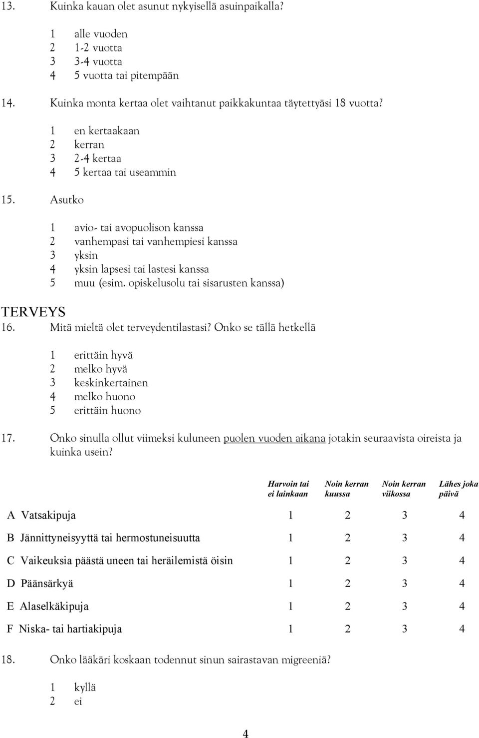 opiskelusolu tai sisarusten kanssa) TERVEYS 16. Mitä mieltä olet terveydentilastasi? Onko se tällä hetkellä 1 erittäin hyvä 2 melko hyvä 3 keskinkertainen 4 melko huono 5 erittäin huono 17.