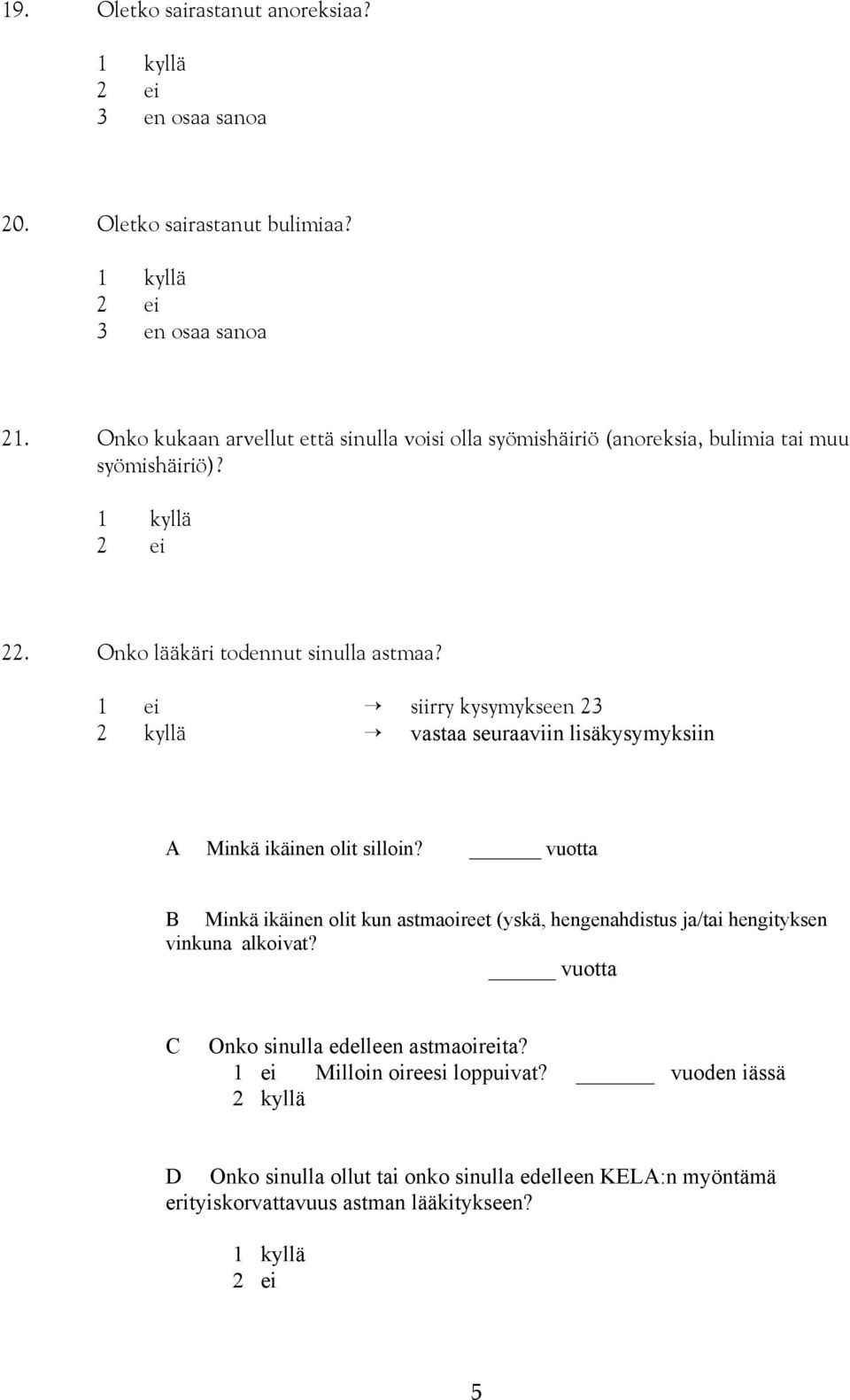 1 ei siirry kysymykseen 23 2 kyllä vastaa seuraaviin lisäkysymyksiin A Minkä ikäinen olit silloin?