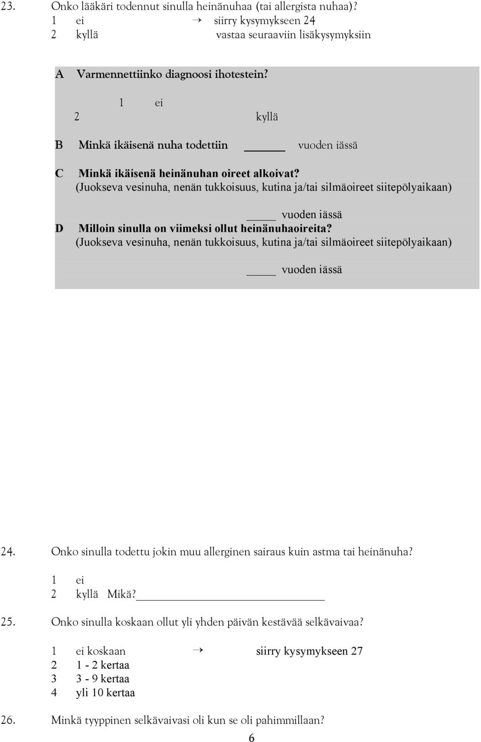 (Juokseva vesinuha, nenän tukkoisuus, kutina ja/tai silmäoireet siitepölyaikaan) vuoden iässä Milloin sinulla on viimeksi ollut heinänuhaoireita?