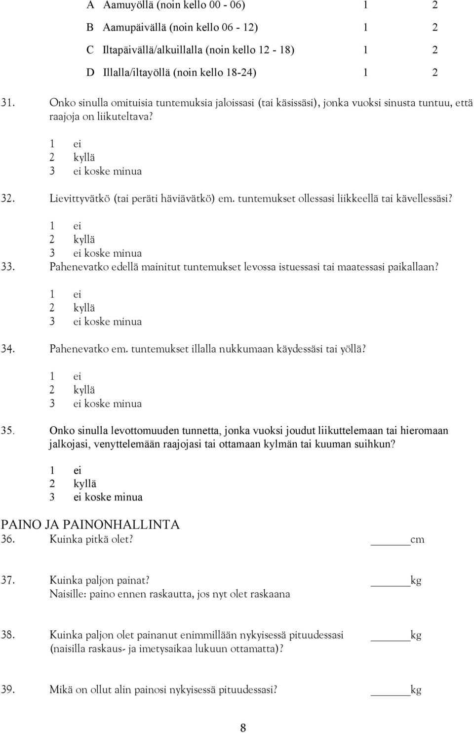 tuntemukset ollessasi liikkeellä tai kävellessäsi? 1 ei 2 kyllä 3 ei koske minua 33. Pahenevatko edellä mainitut tuntemukset levossa istuessasi tai maatessasi paikallaan?