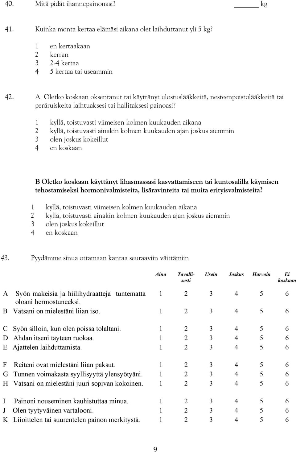 1 kyllä, toistuvasti viimeisen kolmen kuukauden aikana 2 kyllä, toistuvasti ainakin kolmen kuukauden ajan joskus aiemmin 3 olen joskus kokeillut 4 en koskaan B Oletko koskaan käyttänyt lihasmassasi