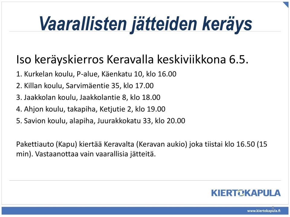 Jaakkolan koulu, Jaakkolantie 8, klo 18.00 4. Ahjon koulu, takapiha, Ketjutie 2, klo 19.00 5.