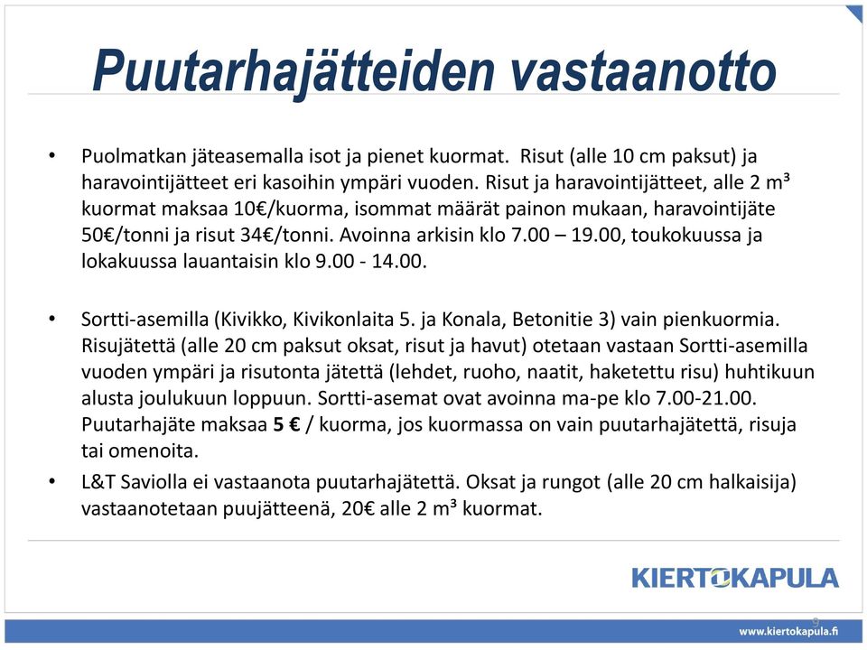 00, toukokuussa ja lokakuussa lauantaisin klo 9.00-14.00. Sortti-asemilla (Kivikko, Kivikonlaita 5. ja Konala, Betonitie 3) vain pienkuormia.