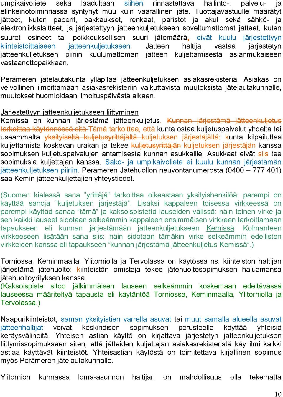 suuret esineet tai poikkeuksellisen suuri jätemäärä, eivät kuulu järjestettyyn kiinteistöittäiseen jätteenkuljetukseen.