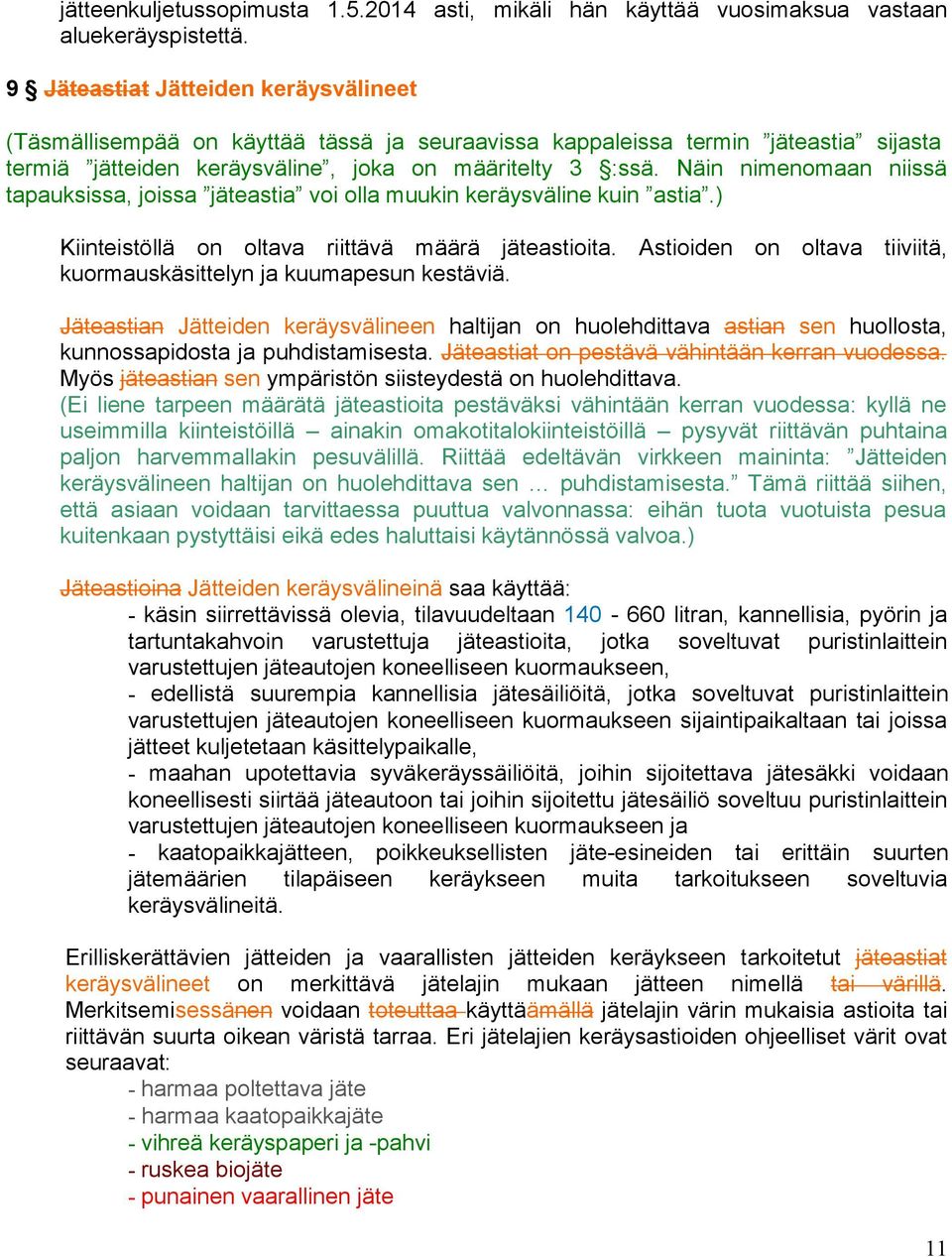 Näin nimenomaan niissä tapauksissa, joissa jäteastia voi olla muukin keräysväline kuin astia.) Kiinteistöllä on oltava riittävä määrä jäteastioita.