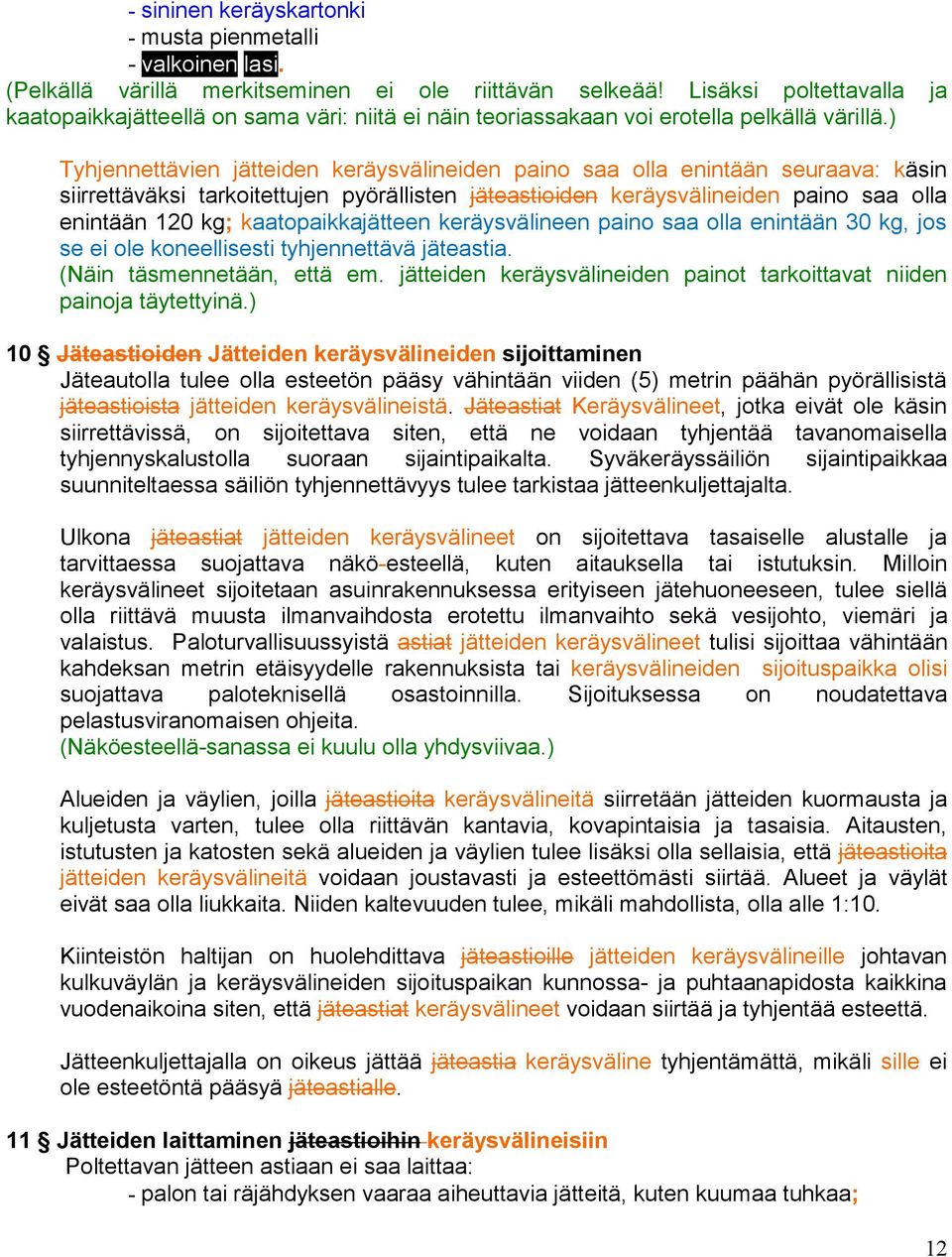 ) Tyhjennettävien jätteiden keräysvälineiden paino saa olla enintään seuraava: käsin siirrettäväksi tarkoitettujen pyörällisten jäteastioiden keräysvälineiden paino saa olla enintään 120 kg;