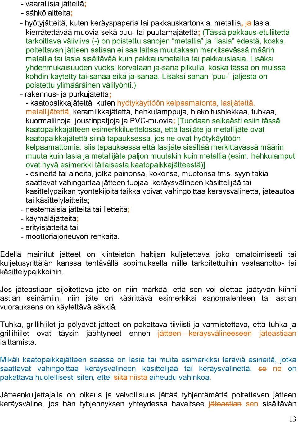 sisältävää kuin pakkausmetallia tai pakkauslasia. Lisäksi yhdenmukaisuuden vuoksi korvataan ja-sana pilkulla, koska tässä on muissa kohdin käytetty tai-sanaa eikä ja-sanaa.