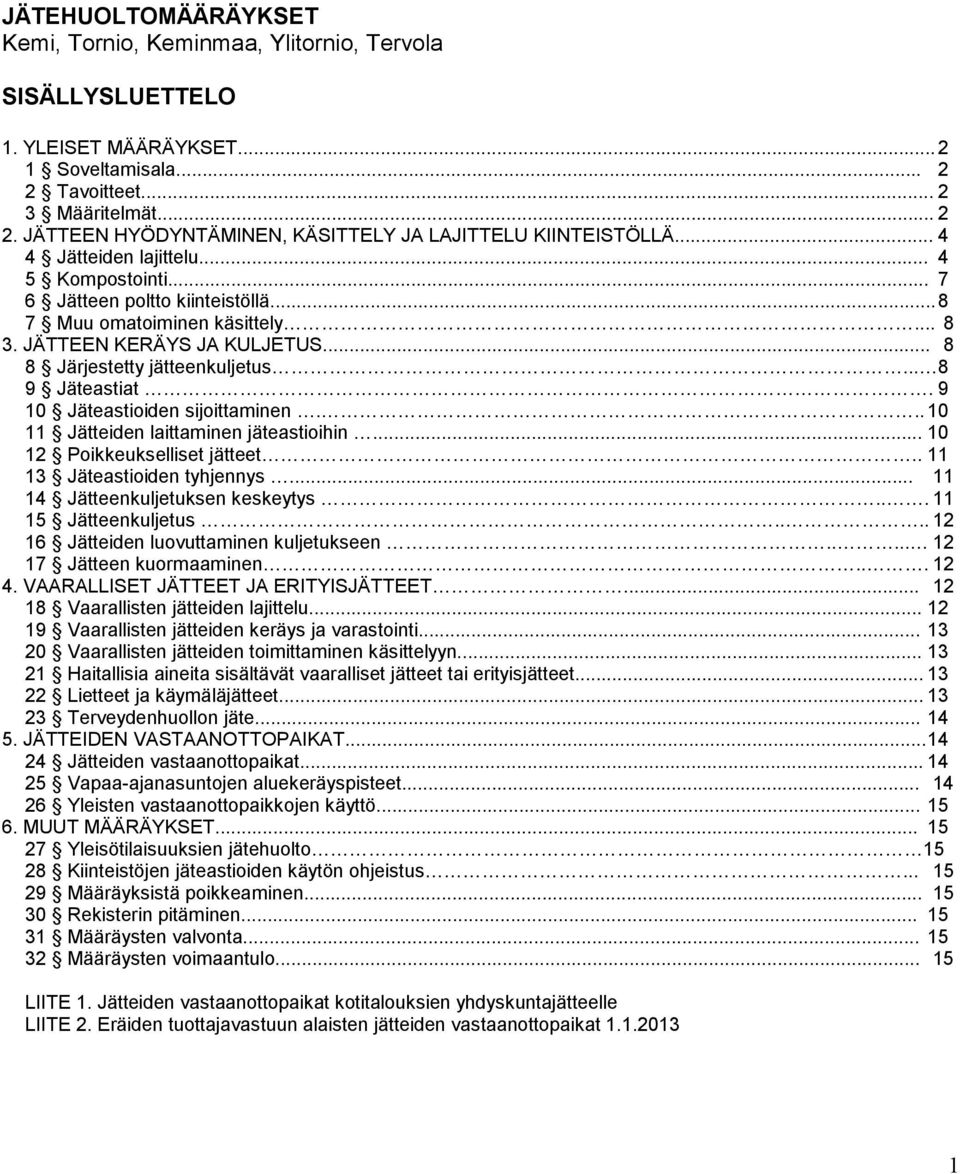 .. 8 9 Jäteastiat. 9 10 Jäteastioiden sijoittaminen... 10 11 Jätteiden laittaminen jäteastioihin... 10 12 Poikkeukselliset jätteet.. 11 13 Jäteastioiden tyhjennys... 11 14 Jätteenkuljetuksen keskeytys.