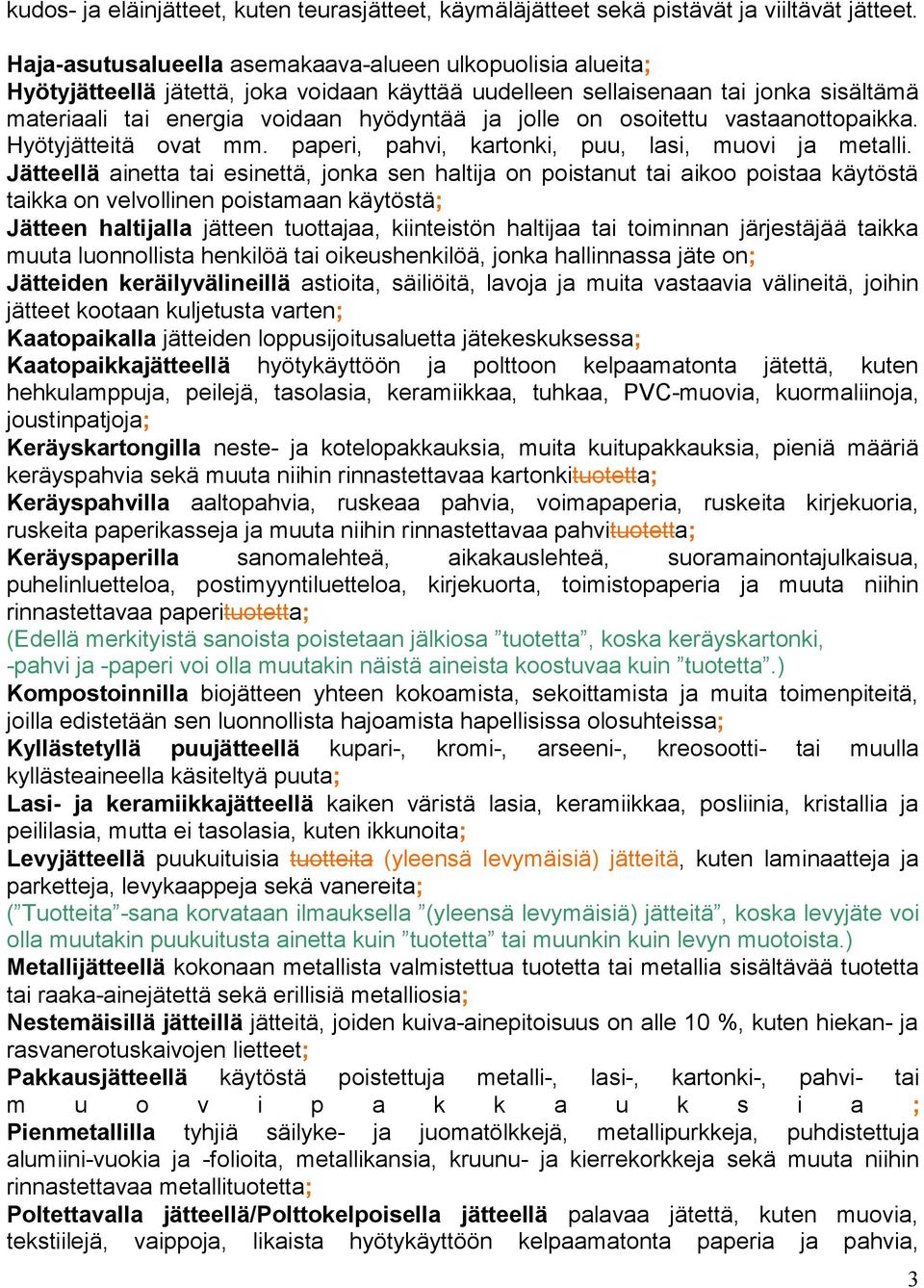 on osoitettu vastaanottopaikka. Hyötyjätteitä ovat mm. paperi, pahvi, kartonki, puu, lasi, muovi ja metalli.