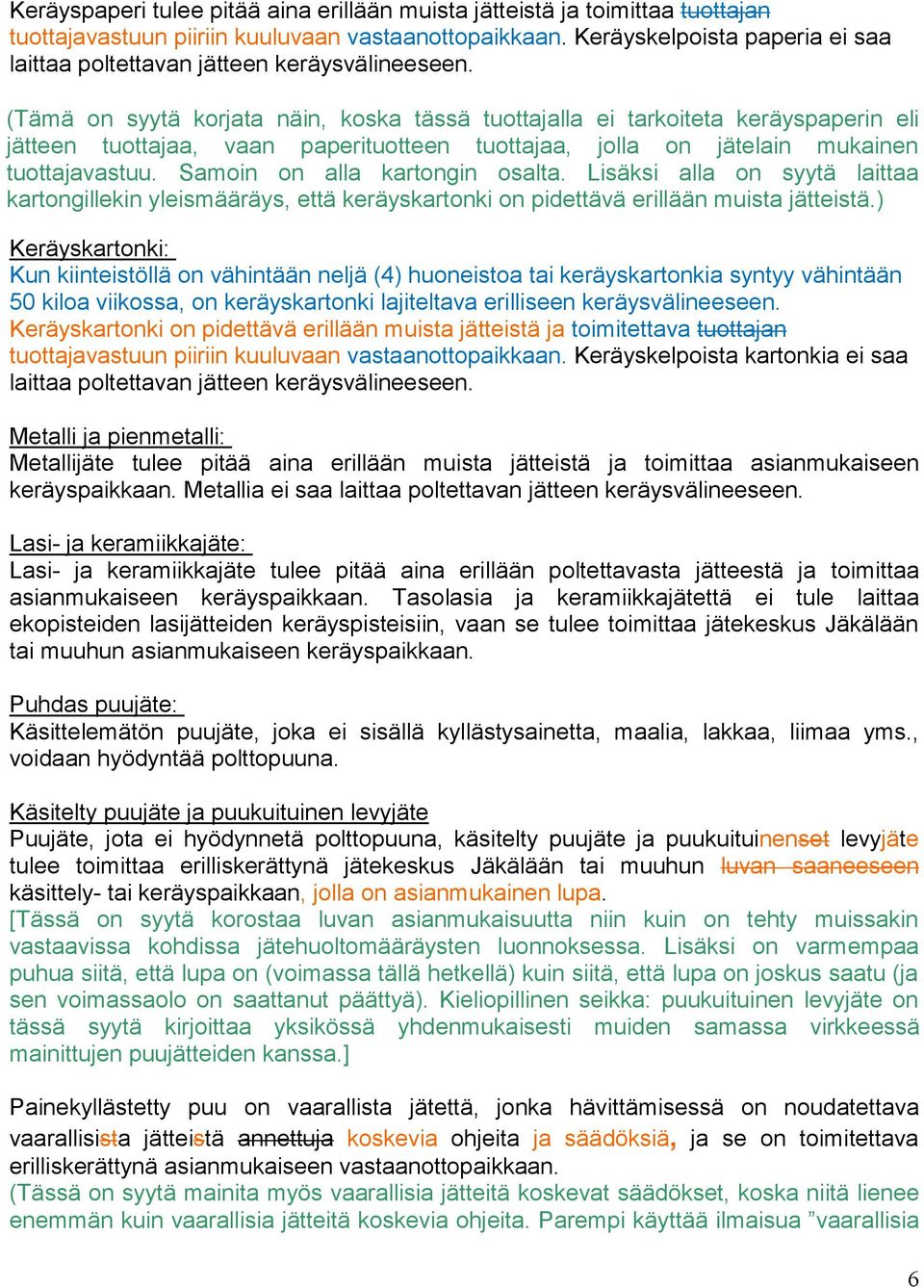 (Tämä on syytä korjata näin, koska tässä tuottajalla ei tarkoiteta keräyspaperin eli jätteen tuottajaa, vaan paperituotteen tuottajaa, jolla on jätelain mukainen tuottajavastuu.