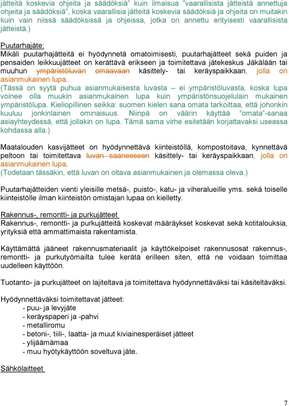 ) Puutarhajäte: Mikäli puutarhajätteitä ei hyödynnetä omatoimisesti, puutarhajätteet sekä puiden ja pensaiden leikkuujätteet on kerättävä erikseen ja toimitettava jätekeskus Jäkälään tai muuhun