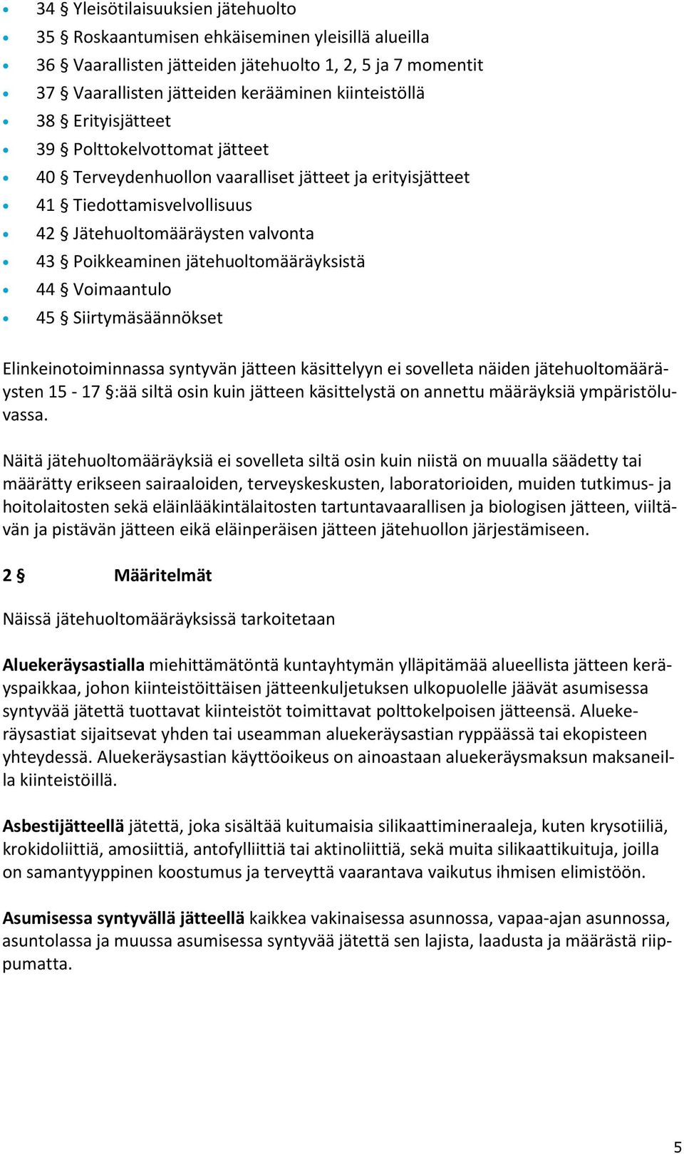 jätehuoltomääräyksistä 44 Voimaantulo 45 Siirtymäsäännökset Elinkeinotoiminnassa syntyvän jätteen käsittelyyn ei sovelleta näiden jätehuoltomääräysten 15-17 :ää siltä osin kuin jätteen käsittelystä