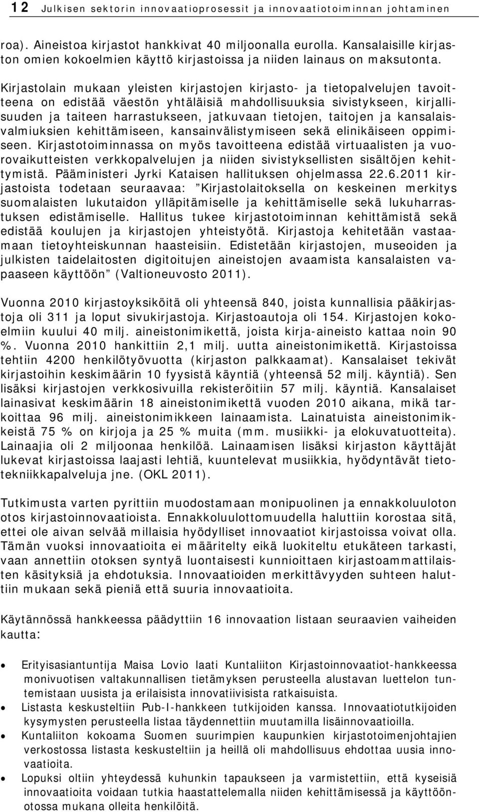 Kirjastolain mukaan yleisten kirjastojen kirjasto- ja tietopalvelujen tavoitteena on edistää väestön yhtäläisiä mahdollisuuksia sivistykseen, kirjallisuuden ja taiteen harrastukseen, jatkuvaan