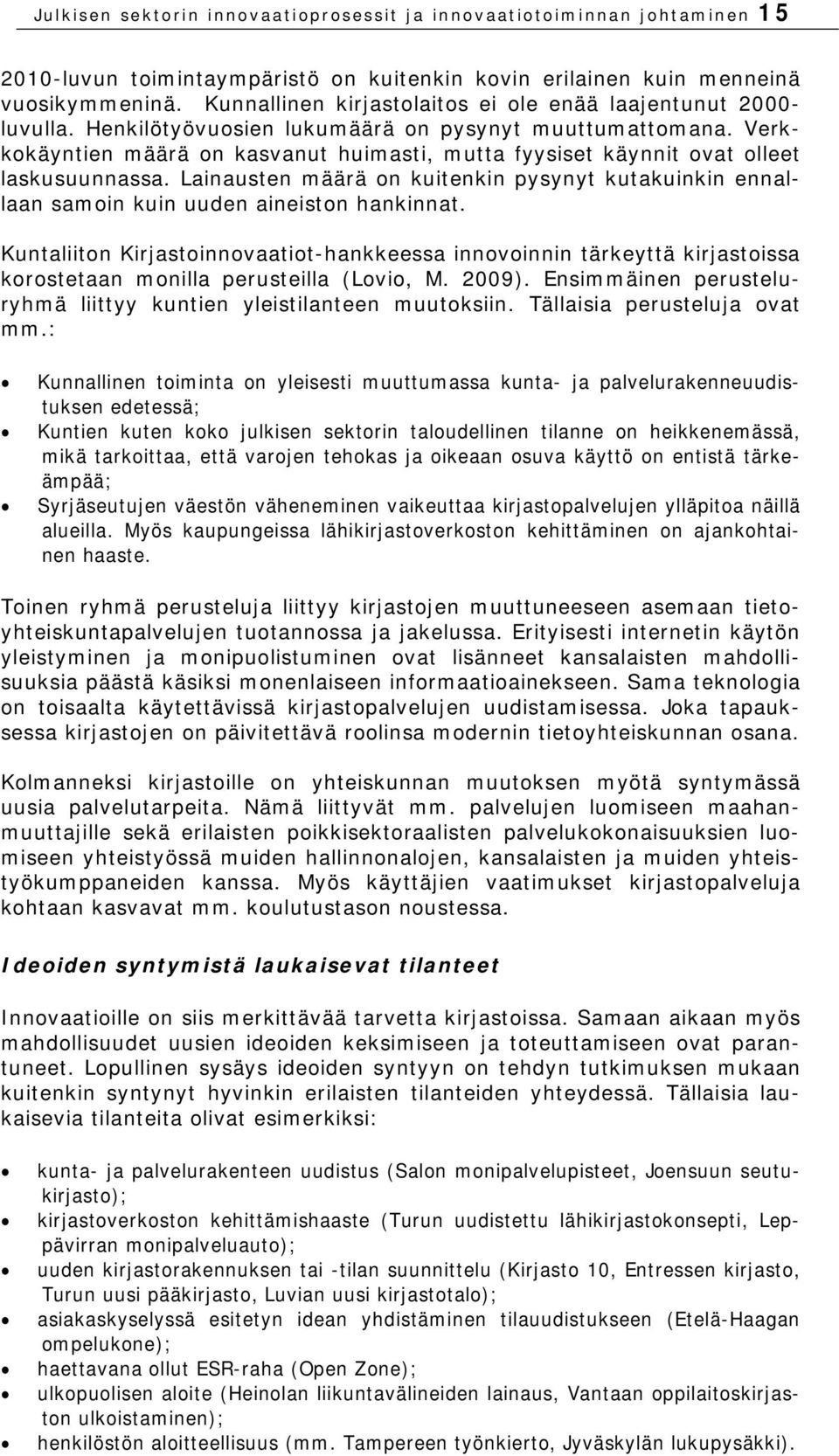 Verkkokäyntien määrä on kasvanut huimasti, mutta fyysiset käynnit ovat olleet laskusuunnassa. Lainausten määrä on kuitenkin pysynyt kutakuinkin ennallaan samoin kuin uuden aineiston hankinnat.