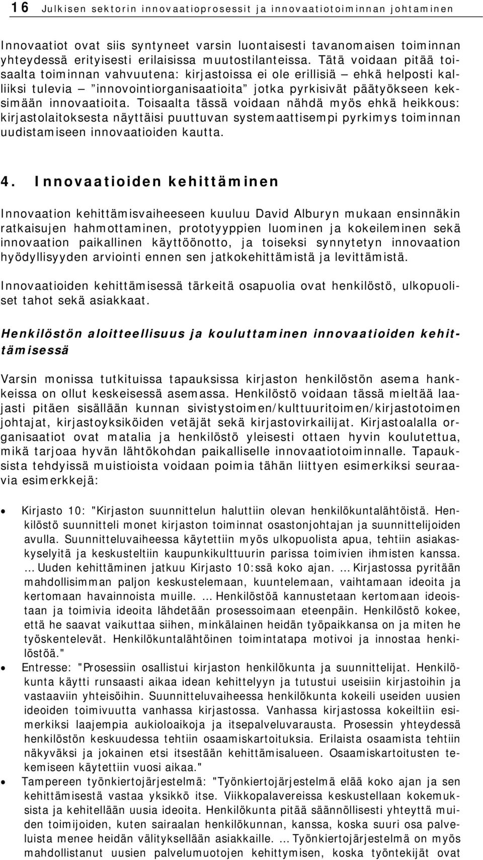 Tätä voidaan pitää toisaalta toiminnan vahvuutena: kirjastoissa ei ole erillisiä ehkä helposti kalliiksi tulevia innovointiorganisaatioita jotka pyrkisivät päätyökseen keksimään innovaatioita.